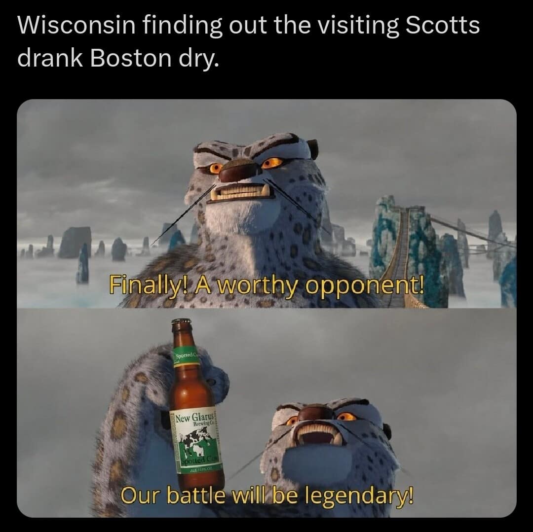 A regional humor post found in a meme dump utilizing a two-panel Kung Fu Panda template featuring Tai Lung saying "Finally! A worthy opponent! Our battle will be legendary!" under a headline about Wisconsin finding out visiting Scots drank Boston completely dry, edited to show Tai Lung holding a bottle of Spotted Cow beer.