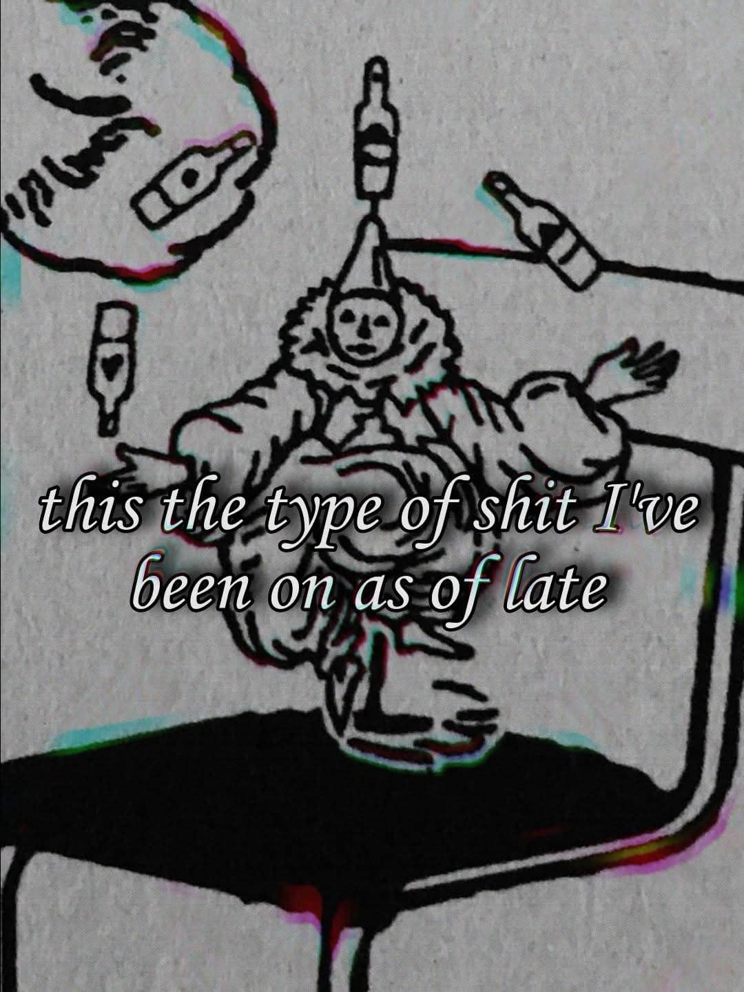 A funny meme featuring a trippy, distorted line-art sketch with chromatic aberration effects showing a sad Pierrot style clown balancing wine bottles, overlaid with the text: "this the type of shit I've been on as of late".