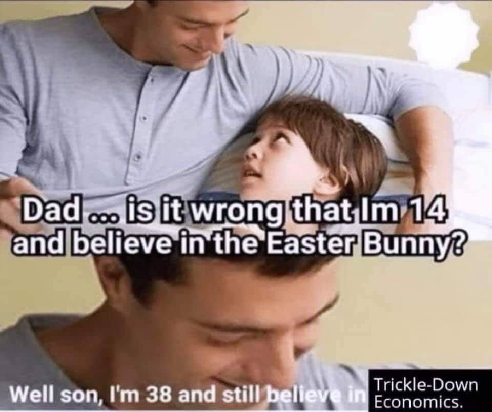 A sharp economic satire piece inside an internet meme dump displays a stock photo of a father comforting his teenage son in bed, subverting a question about believing in the Easter bunny with the dad confessing that at age 38 he still believes in trickle-down economics.