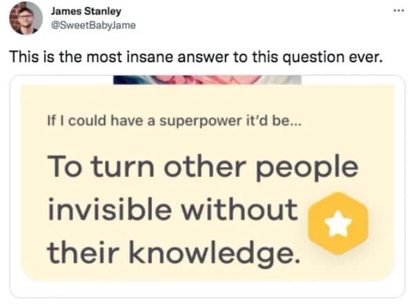 A funny meme sharing a tweet by James Stanley pointing out a deeply unsettling dating app profile prompt response that states: "If I could have a superpower it'd be... To turn other people invisible without their knowledge."