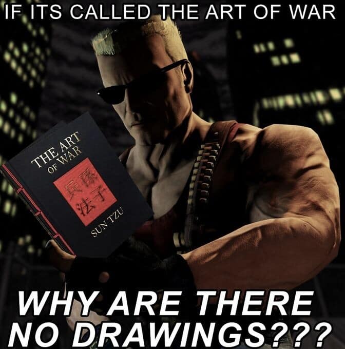 A video-game character mashup from a batch of memes showing Duke Nukem looking profoundly confused while holding a physical copy of Sun Tzu’s historical text, accompanied by the text: "IF ITS CALLED THE ART OF WAR WHY ARE THERE NO DRAWINGS???".