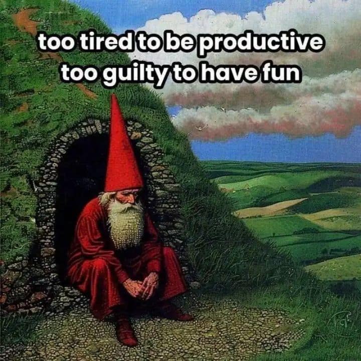 Melancholic fantasy memes graphic showing a classical art print of an old gnome wizard with a tall red pointy hat sitting gloomily at the stone entrance of a hillside burrow looking over rolling green hills, captioned "too tired to be productive too guilty to have fun."