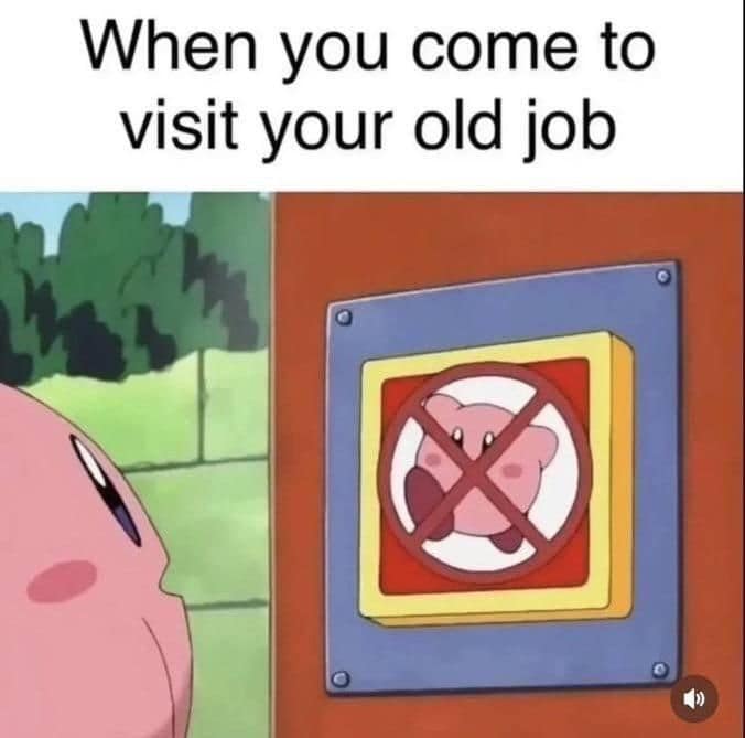 A relatable corporate-themed example of memes featuring the video game character Kirby aggressively staring at a wall-mounted security sign that bans his likeness, under the text: "When you come to visit your old job."