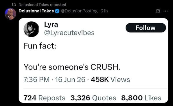 Relatable text-post memes presenting a dark-mode mobile screenshot from the "Delusional Takes" account, reposting an outrageously optimistic tweet from user Lyra that states, "Fun fact: You're someone's CRUSH."
