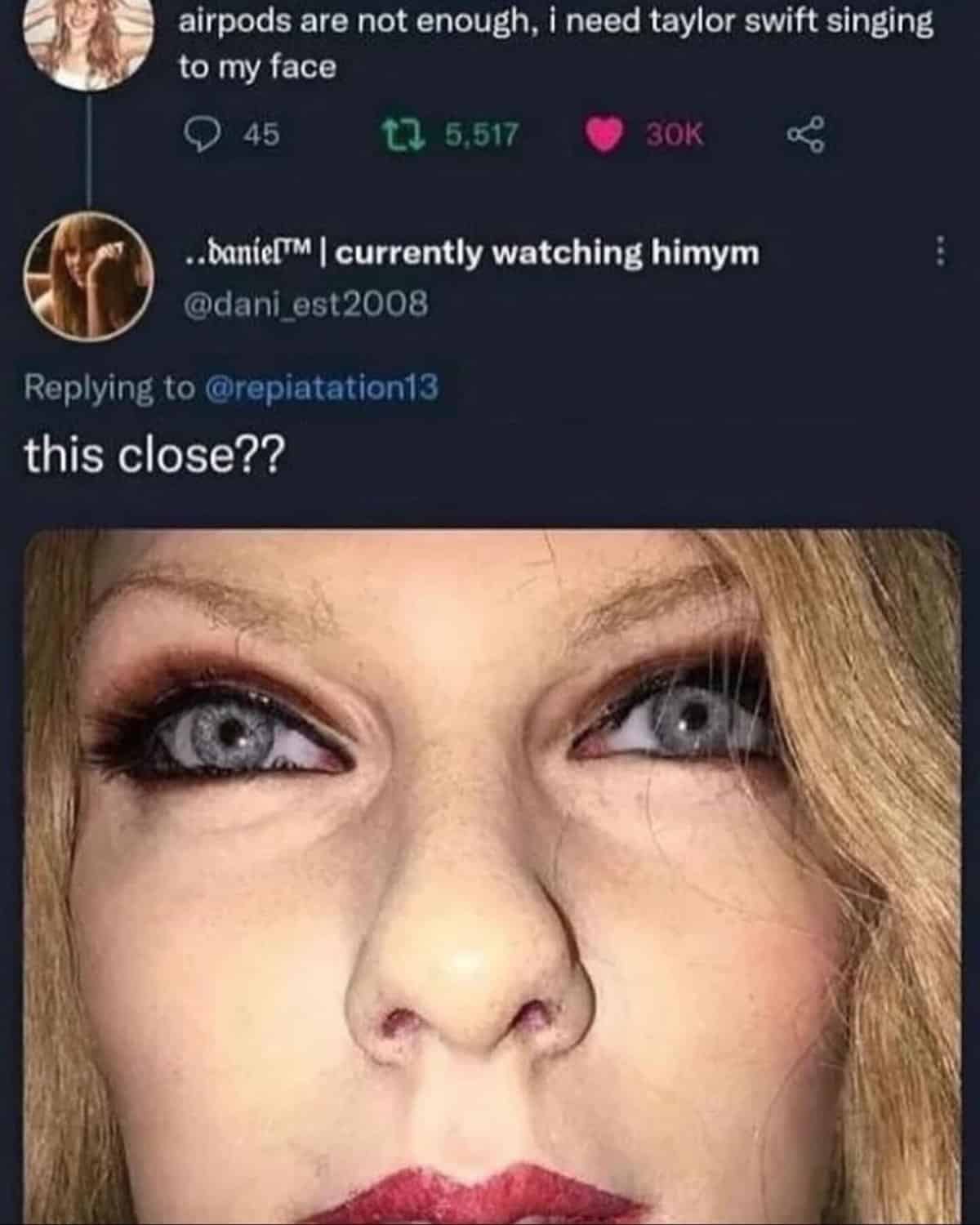 A fan request interaction organized as a memes with twist endings post, matching a demand for live music with an uncomfortably close, macro-lens photograph of Taylor Swift's eyes, nose, and lips.