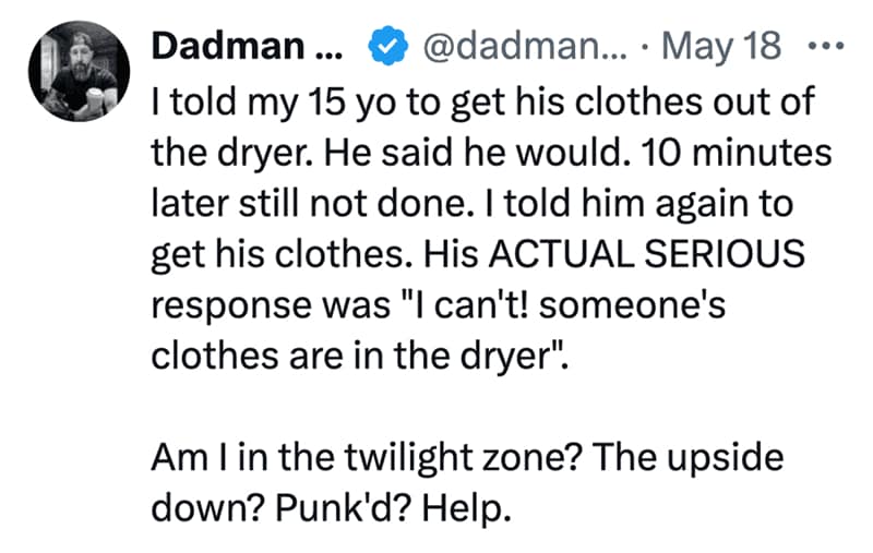 Twitter screenshot serving as a funny parenting meme by user @dadman... tracking a 15-year-old boy failing to complete a simple laundry task because he didn't realize the clothes in the dryer were his own.