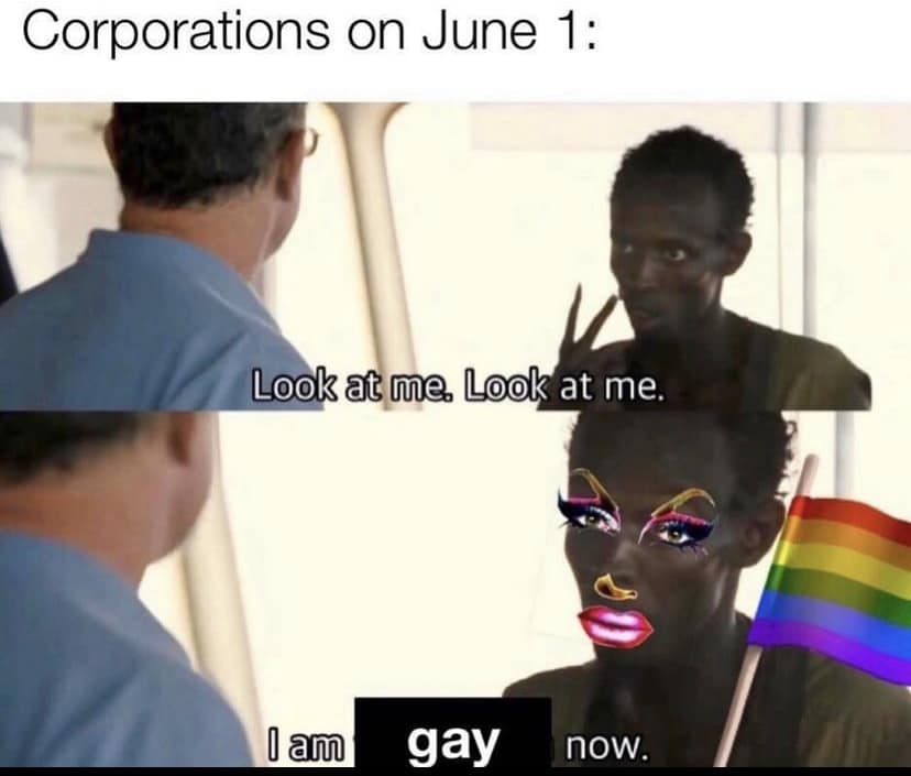 A satirical corporate pride meme editing the famous Captain Phillips pirate scene, showing the hijacker covered in glamorous drag queen makeup and holding a pride flag under the caption, "Corporations on June 1: I am gay now."