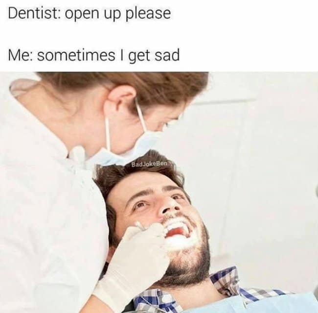 Tapping into psychological misdirection, this punny meme uses a standard medical stock photo to execute a classic play on words. The text sets up a dialogue: "Dentist: open up please / Me: sometimes I get sad," paired with an image of a female dental hygienist leaning over a male patient who is staring longingly into space with his mouth open.