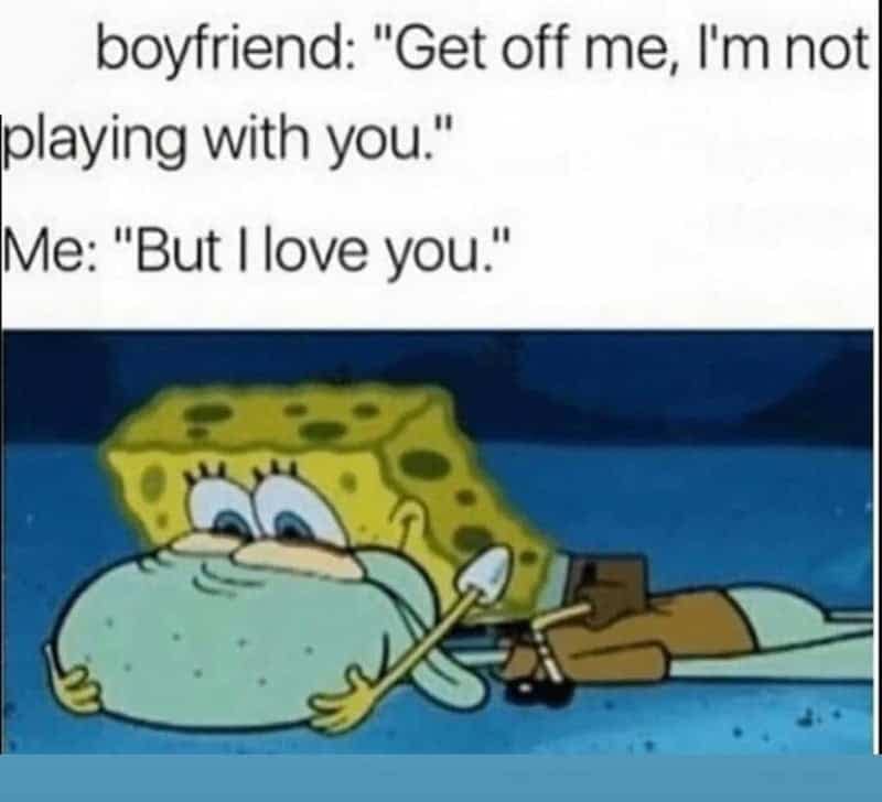 SpongeBob holding Squidward leg cartoon frame pairing clingy partner dialogue text within a funny wholesome relationship meme.