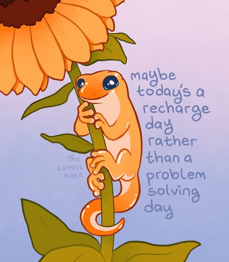 A comforting single panel comic from the latest kate comics featuring a cute, wide-eyed orange gecko clinging tightly to the green stem of a large sunflower under the handwritten inspirational text: "maybe today's a recharge day rather than a problem solving day."