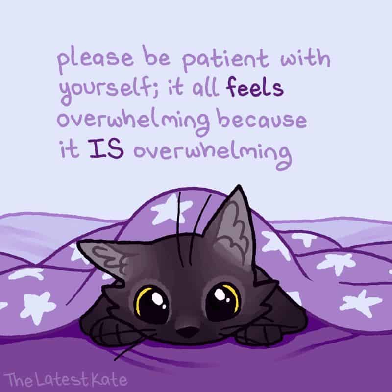 A heartwarming single panel comic from the latest kate comics showing a cute black cat with big golden eyes peeking out from under a starry purple blanket, accompanied by the handwriting: "please be patient with yourself; it all feels overwhelming because it IS overwhelming".