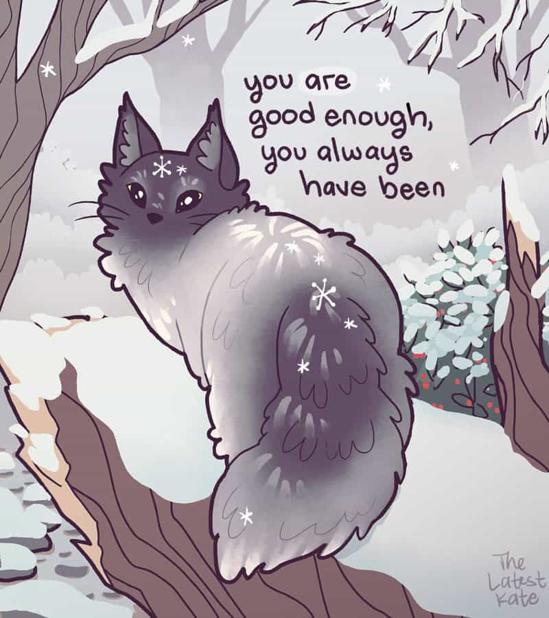 An atmospheric single panel comic by the latest kate comics featuring a fluffy grey long-haired cat standing on a snowy tree limb and looking back over its shoulder, accompanied by the validating text: "you are good enough, you always have been".