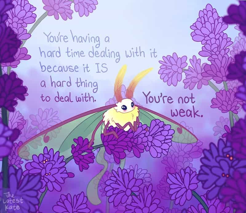 A soothing single panel comic from the latest kate comics depicting a fluffy pastel-yellow moth with soft pink and green wings resting among dense purple flowers under the quote: "You're having a hard time dealing with it because it IS a hard thing to deal with. You're not weak."