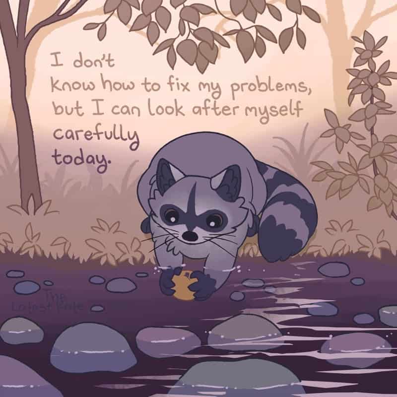 A gentle single panel comic by the latest kate comics showcasing a cute cartoon raccoon standing in a rocky stream while carefully holding a little round yellow snack, captioned: "I don't know how to fix my problems, but I can look after myself carefully today."