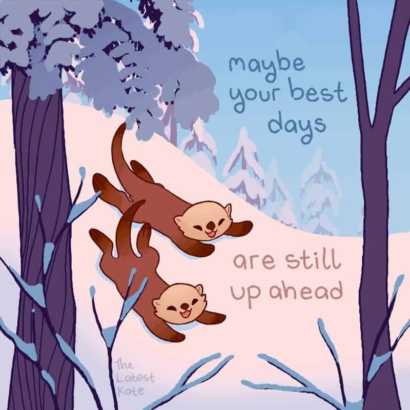 A joyful single panel comic by the latest kate comics capturing two cute brown river otters happily sliding down a snow-covered hill on their bellies under the inspiring text: "maybe your best days are still up ahead".