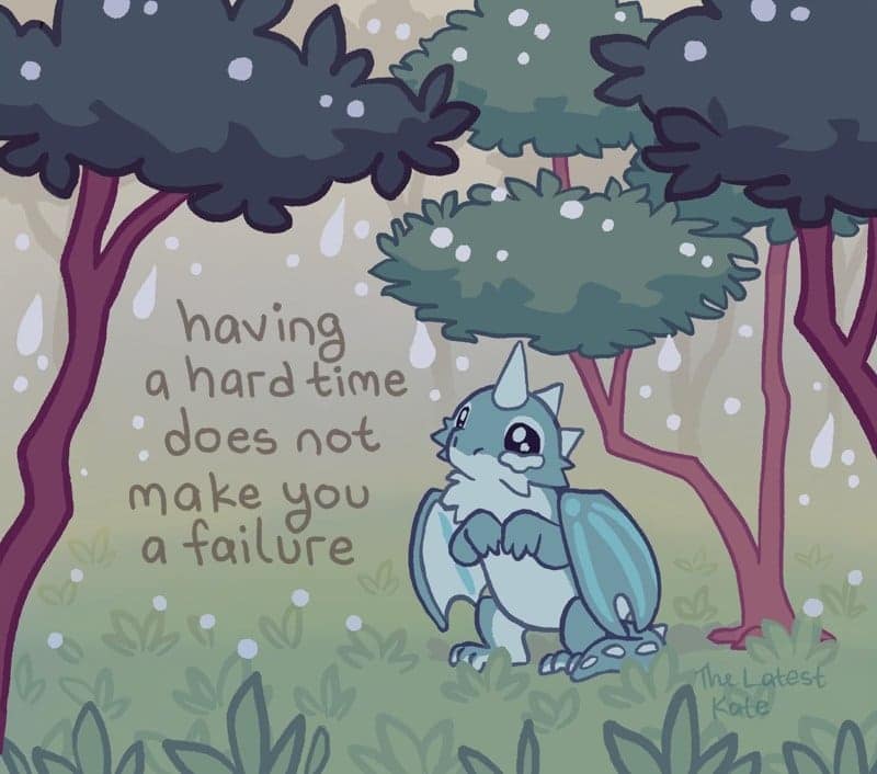 A gentle, supportive single panel comic by the latest kate comics illustrating a small blue baby dragon with teardrops in its eyes standing vulnerably in a grassy clearing while rain falls from stylized green trees, accompanied by the message: "having a hard time does not make you a failure."