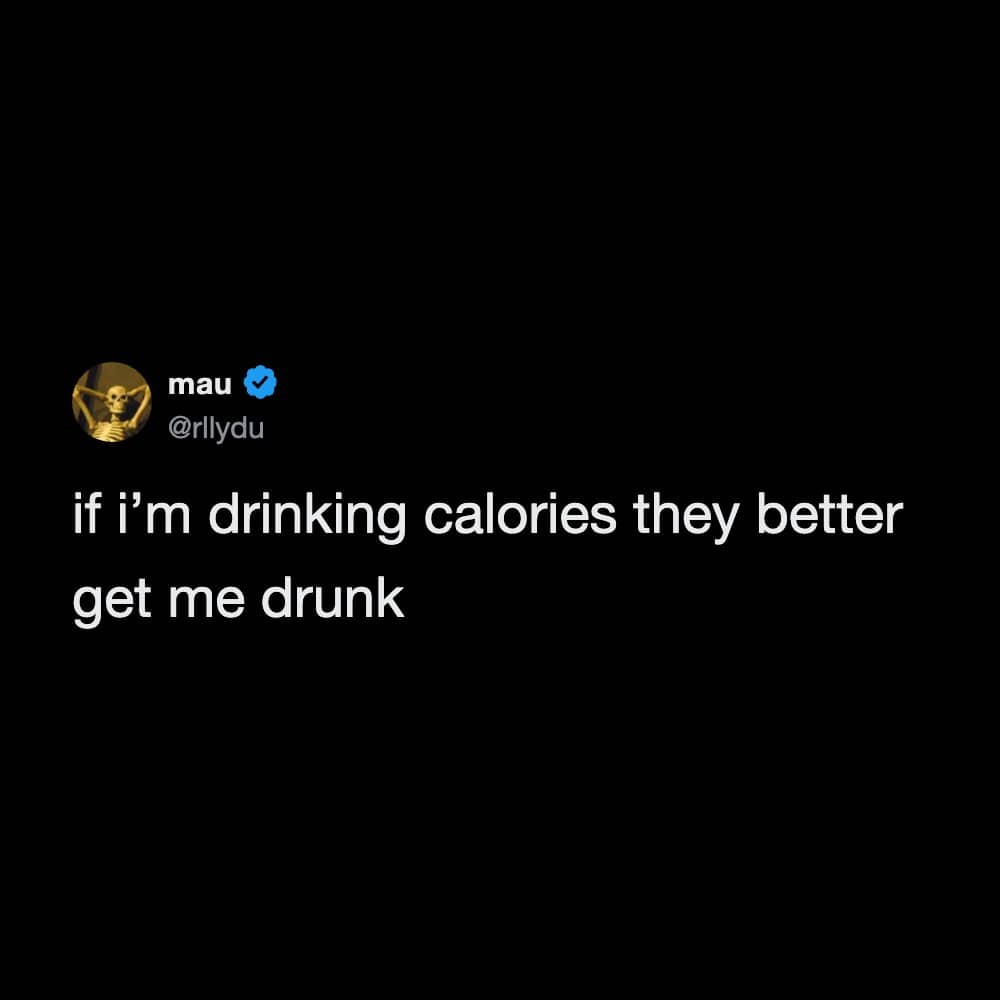Blunt social media post stating liquid calories should definitely lead to intoxication.