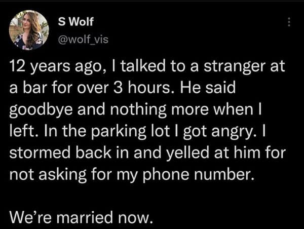 tweet by user S Wolf acting as a romantic wholesome meme, telling a funny story about storming back into a bar twelve years ago to confront a man who forgot to ask for her number, concluding with the punchline: "We're married now."