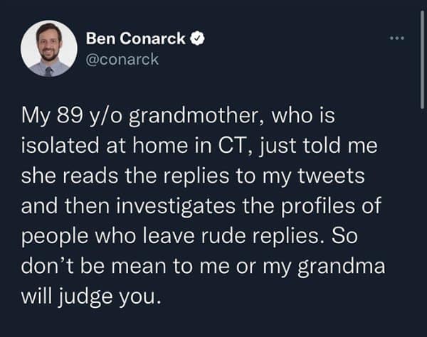 tweet by Ben Conarck, running as a funny and wholesome meme about his isolated 89-year-old grandmother who deep-dives into the user profiles of internet trolls who leave rude comments on his timeline.
