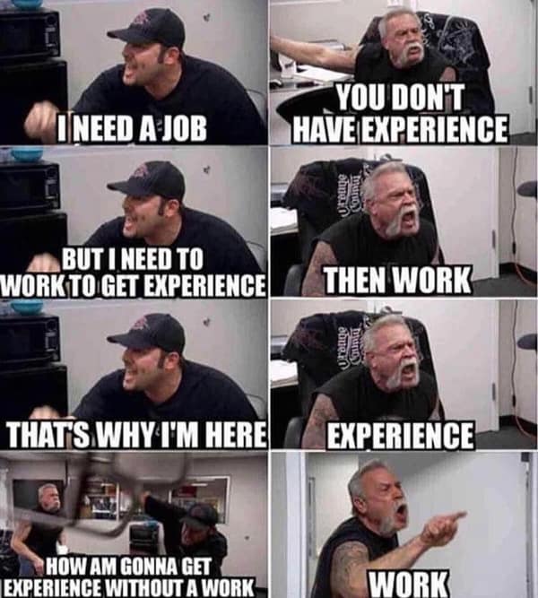 A cyclical employment logic loop serving as a hilarious job hunting meme utilizes the iconic American Chopper shouting match template to perfectly capture the infinite contradiction of needing experience to get a job but needing a job to get experience.