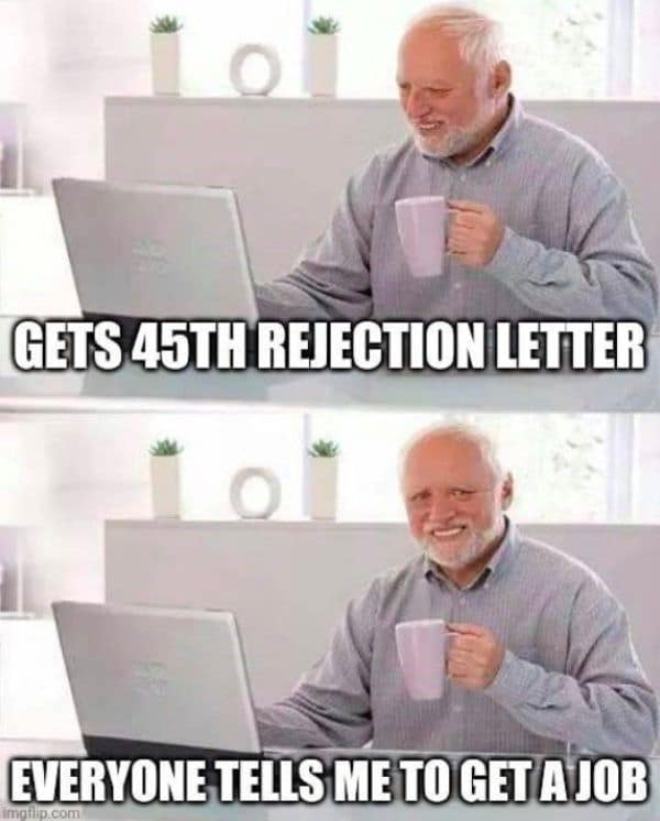 A painfully accurate job hunting meme utilizes the classic two-panel "Hide the Pain Harold" stock photo layout to track the deep internal exhaustion of receiving a 45th employment rejection letter while family and friends blindly tell you to just go get a job.