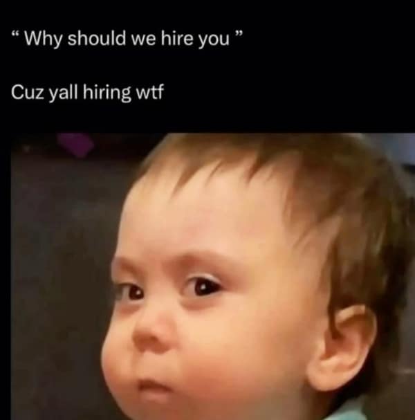 A blunt interview work meme uses a close-up image of a skeptical, wide-eyed toddler face to deliver a brilliantly straightforward response to the corporate question "Why should we hire you?": "Cuz yall hiring wtf."