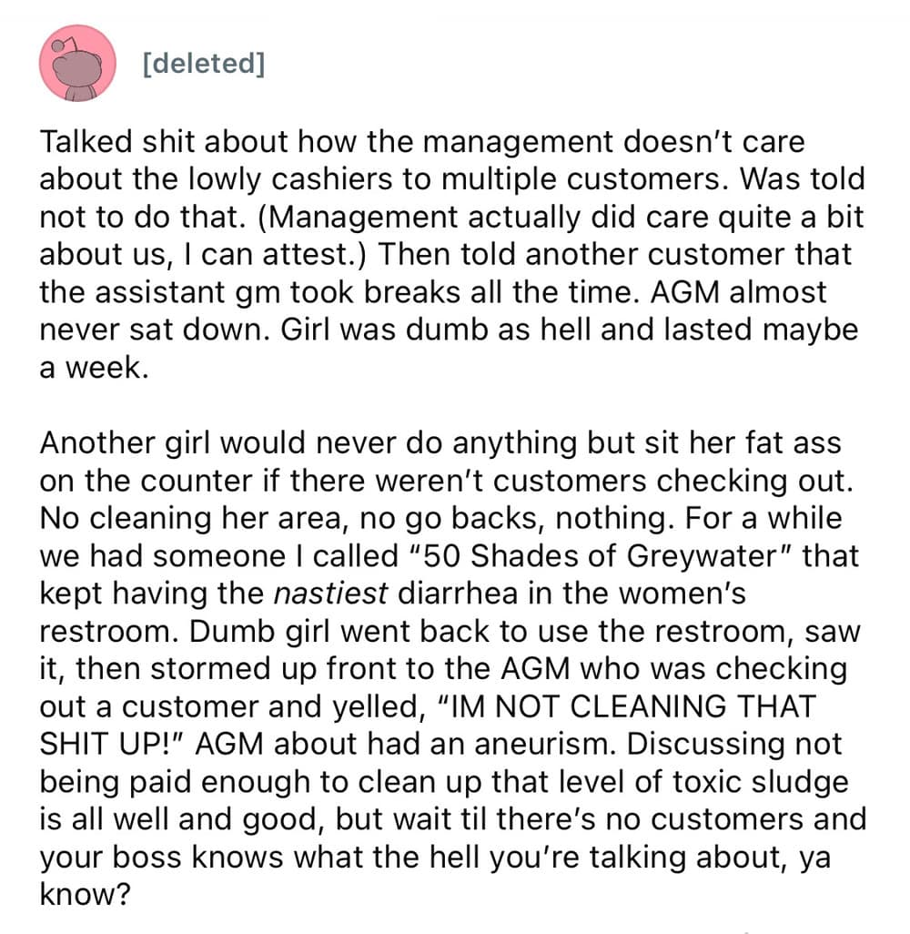 A worst employee stories narrative from a deleted user describing a lazy cashier who gossiped to customers, sat on the counters, and ultimately marched up to a busy manager in front of patrons to loudly scream "I'm not cleaning that shit up" regarding a restroom mess.