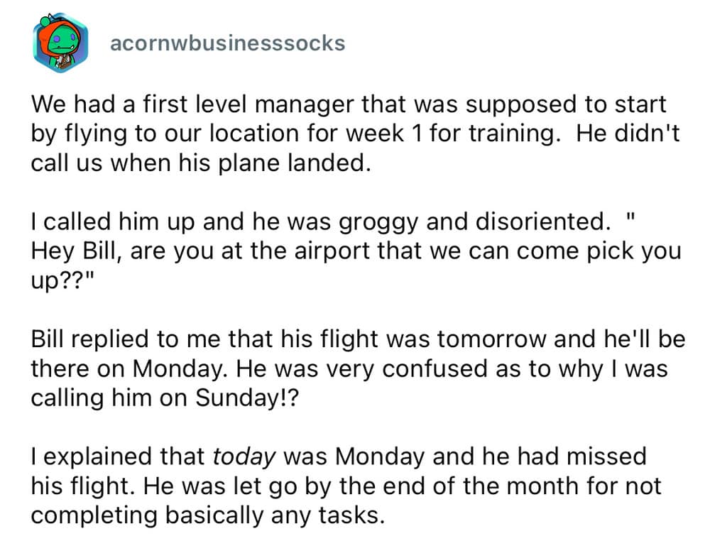 A worst employee stories anecdote from user acornwbusinesssocks regarding a newly hired manager who missed his introductory cross-country training flight because he completely lost track of the calendar, confusing a Monday with a Sunday.