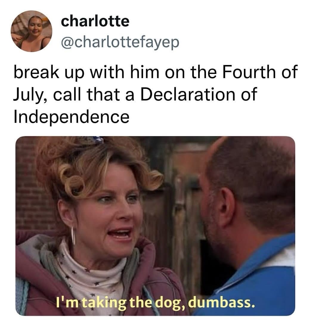 This hilarious 4th of july meme pairs a relationship joke with an iconic cinema still. The top text from user charlotte (@charlottefayep) tracks a holiday exit plan: "break up with him on the Fourth of July, call that a Declaration of Independence." Below it is a screencap of Jennifer Coolidge in a puffer jacket from Legally Blonde 2 fiercely stating, "I'm taking the dog, dumbass."