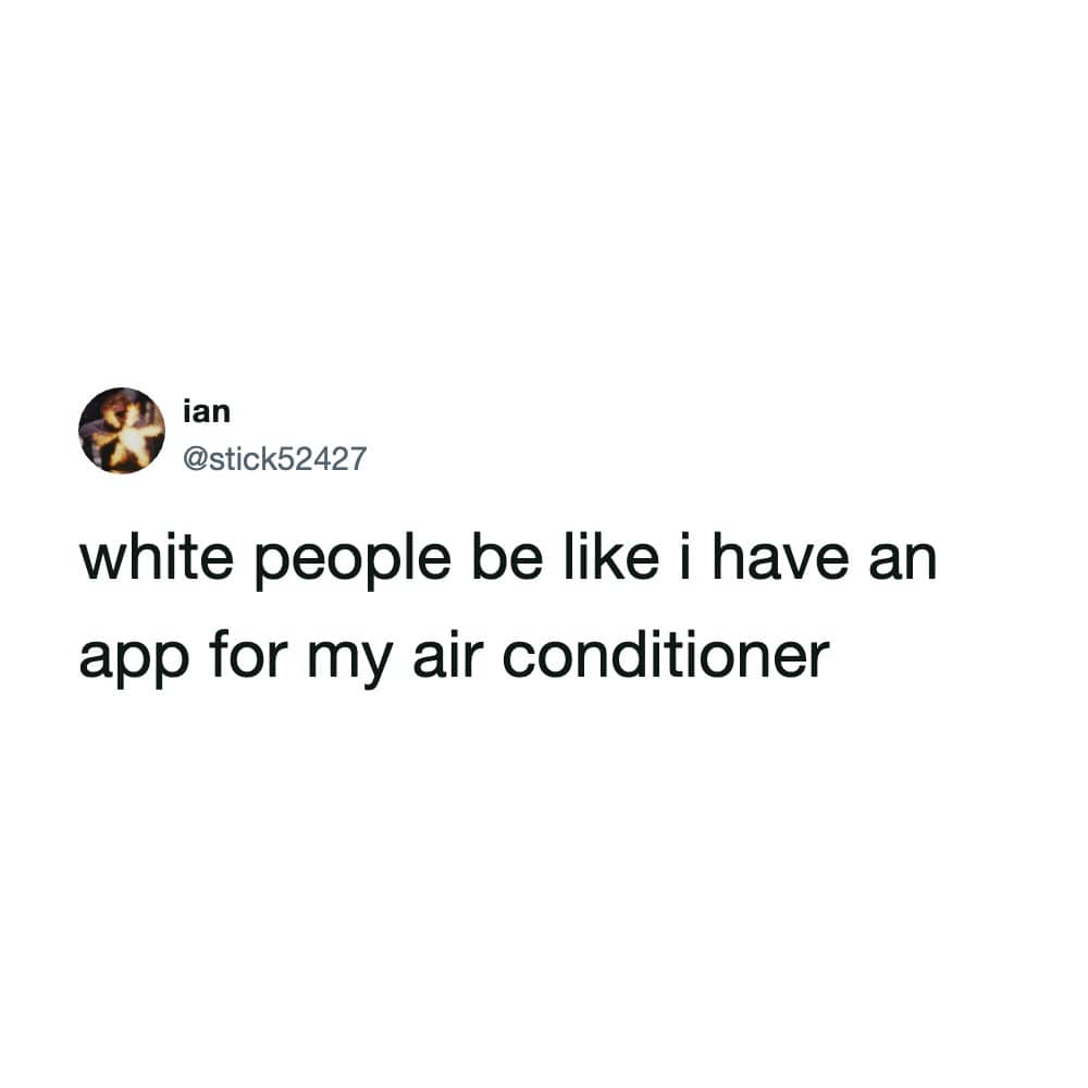 A funny text post by ian stating "white people be like i have an app for my air conditioner."