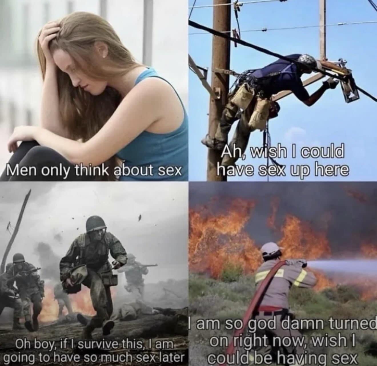 A funny four-panel format entry in the best memes roster playfully subverts a woman's complaint that men only think about sex by showing an electrical lineman, combat soldiers, and a firefighter in dangerous situations having ridiculously horny inner monologues.