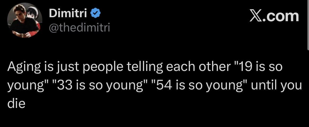 An existential text tweet working as a classic meme that reduces the entire psychological process of human aging down to people simply reassuring each other that every age is "so young" until they pass away.
