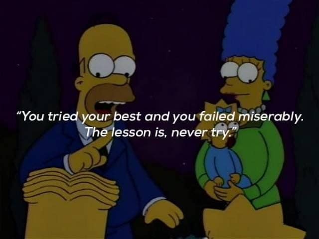 A beloved classic meme screen capture of Homer Simpson giving his children cynical life advice about how trying always leads to miserable failure.