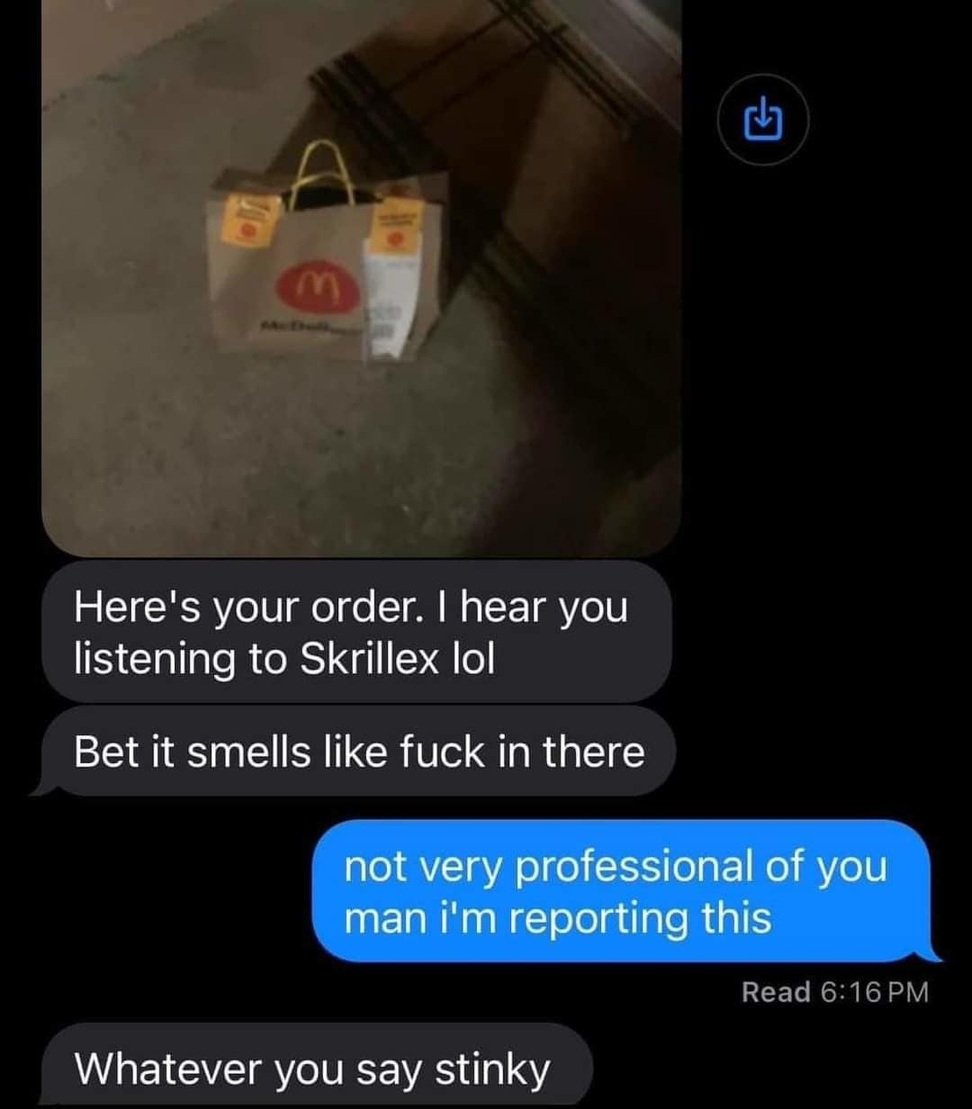 A legendary food delivery text exchange highlighting a chat window next to a McDonald's paper bag, where a driver insults the customer's choice of Skrillex and dubs them "stinky" after they threaten a corporate report.