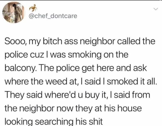 A petty neighborhood revenge story makes for a classic meme text block about tricking the police into searching a nosy informant's apartment.
