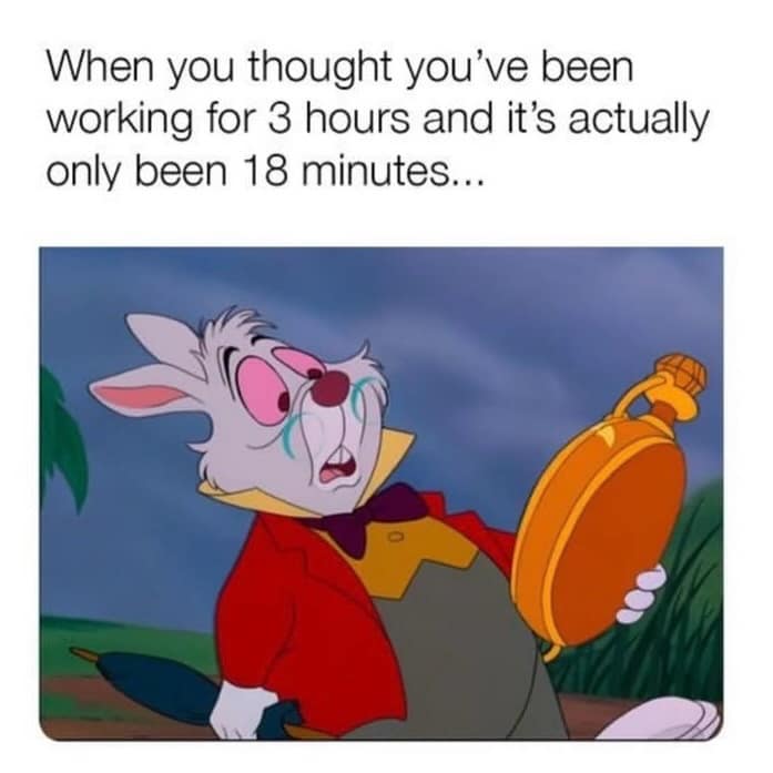 This relatable classic meme features the anxious White Rabbit from Alice in Wonderland sweating and staring at his pocket watch under text about realizing only 18 minutes of work have passed.