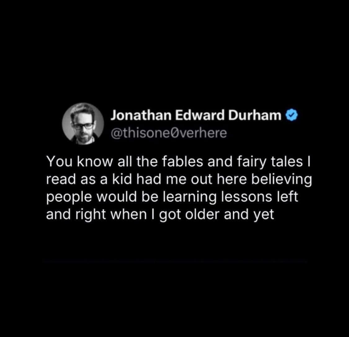 A dark mode text post working as a classic meme reflecting on how childhood fables and fairy tales falsely led us to believe that adults would constantly be learning valuable moral lessons.