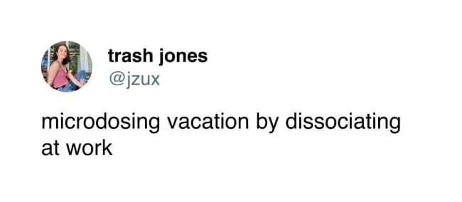 A highly relatable classic meme features a viral text post from user trash jones about microdosing a vacation by simply dissociating at your corporate desk job.
