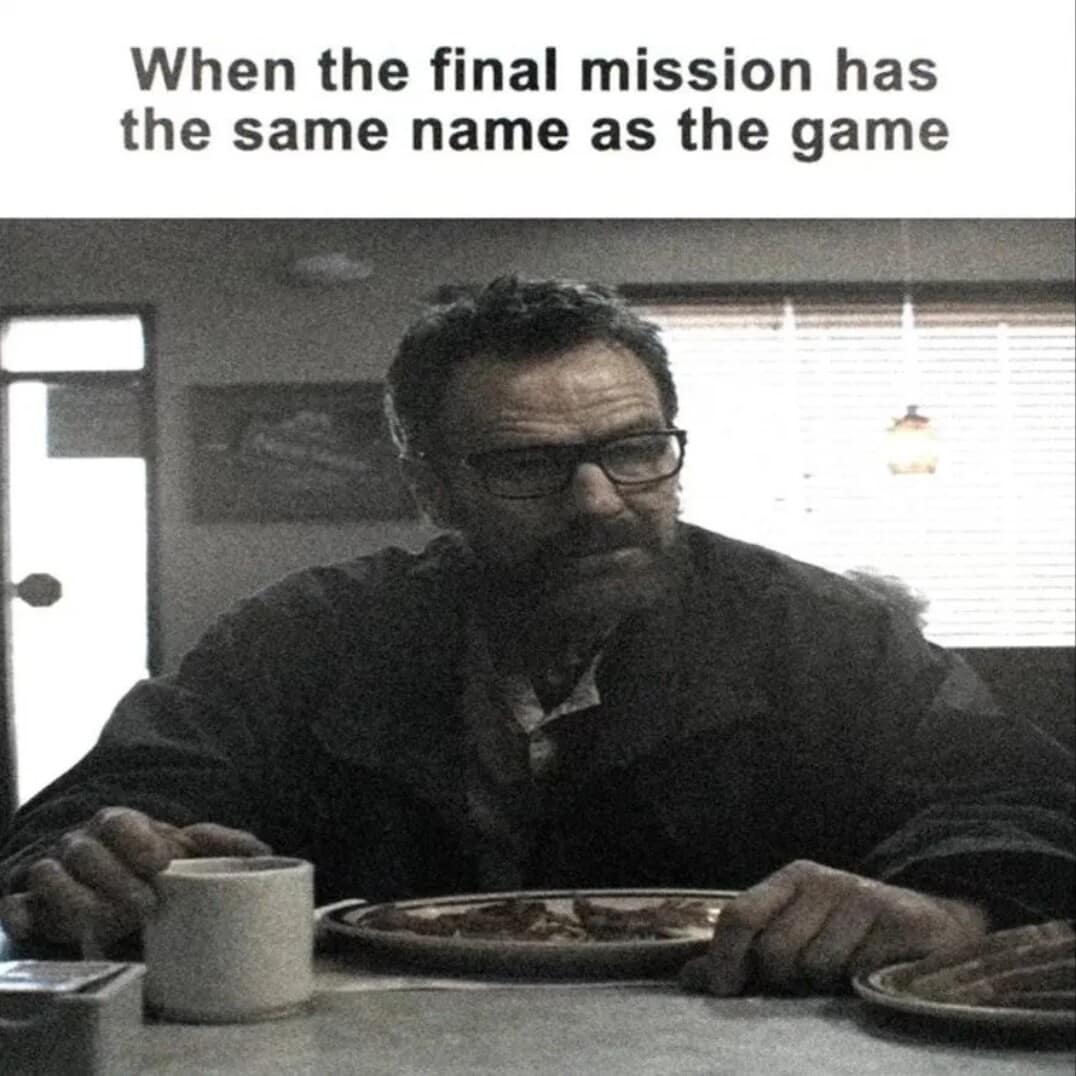 A gaming-themed classic meme showing Walter White sitting solemnly at a diner table, representing the dread when a video game's final mission shares the exact same title as the game itself.
