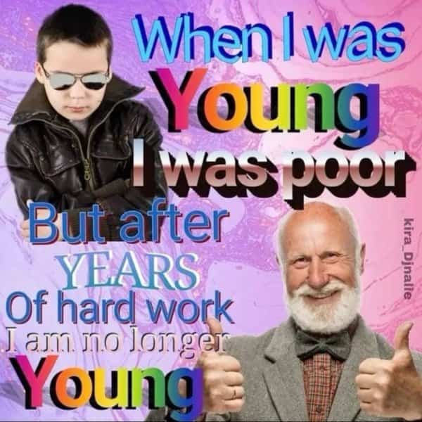 Meme comparing being young and poor to working hard and just getting old.