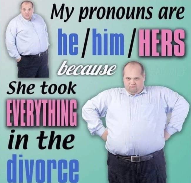 Man with confused expression explaining identity pronouns because she took everything dark meme.