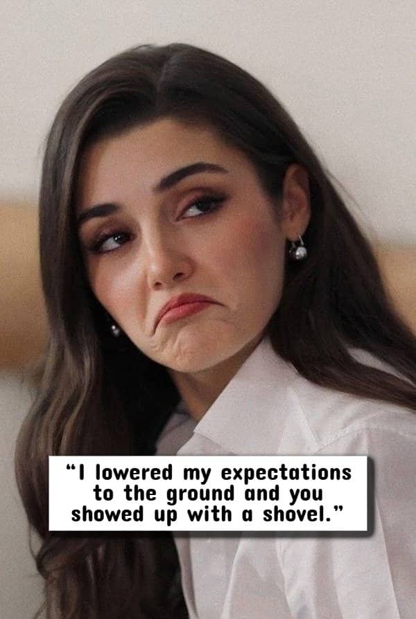 Woman frowning with disappointment accompanied by a quote about having incredibly low, excavated expectations.