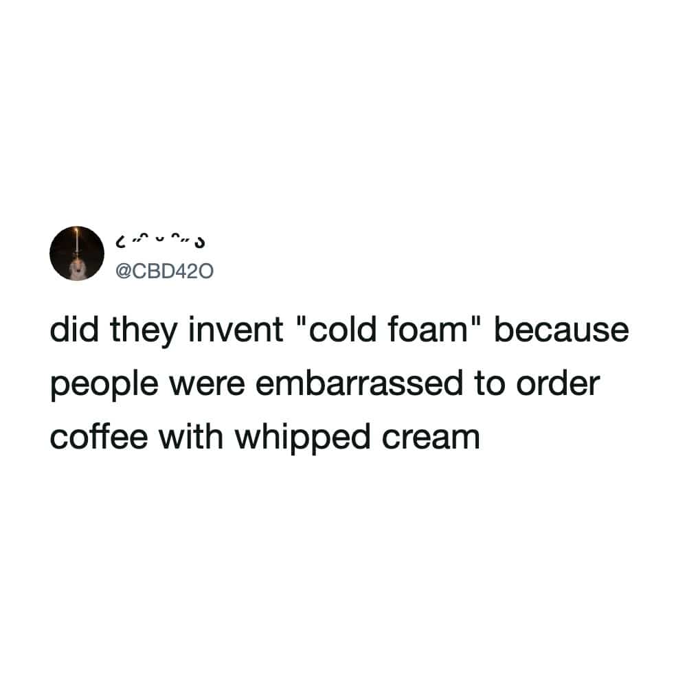 Funny memes tweet questioning if cold foam coffee toppings were invented to replace whipped cream.