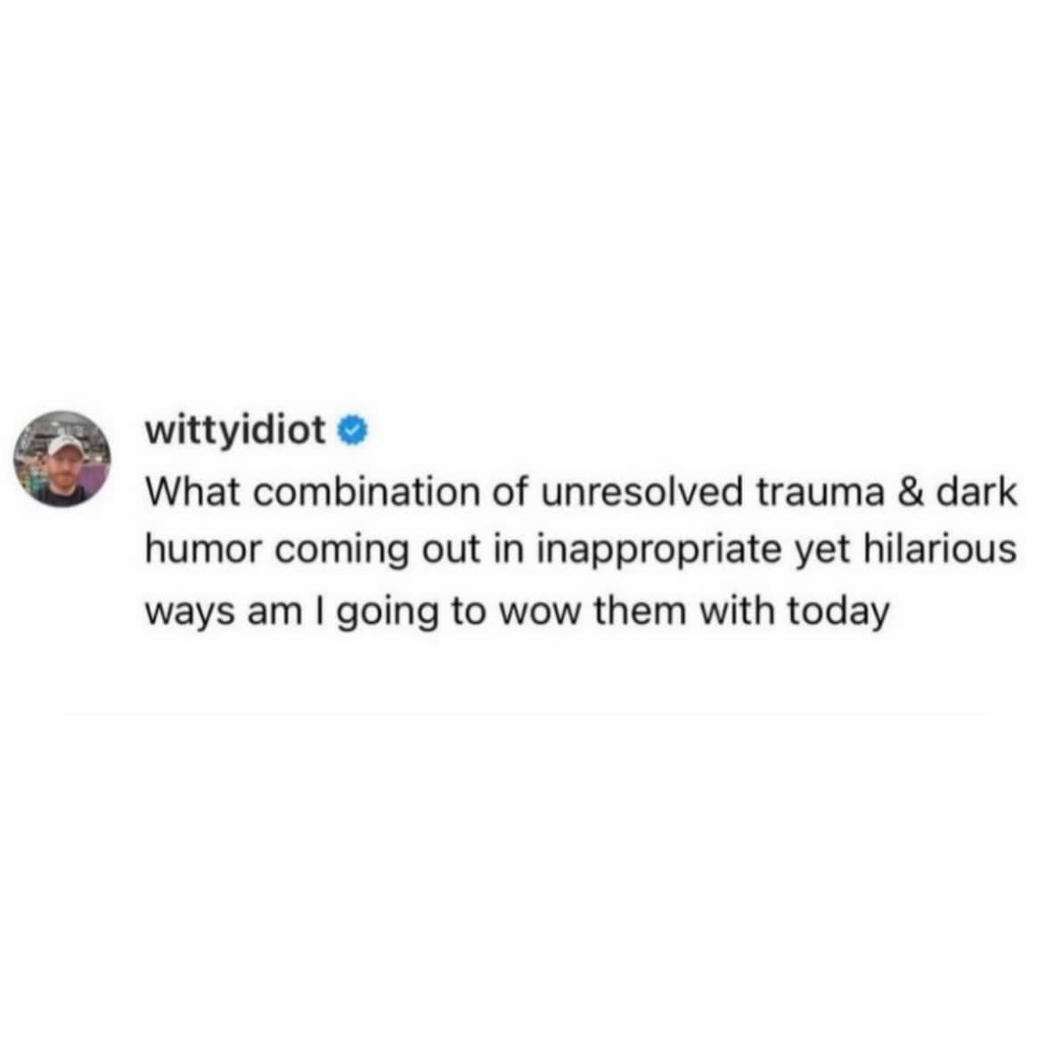 Funny text post joke about using a combination of unresolved trauma and dark humor.