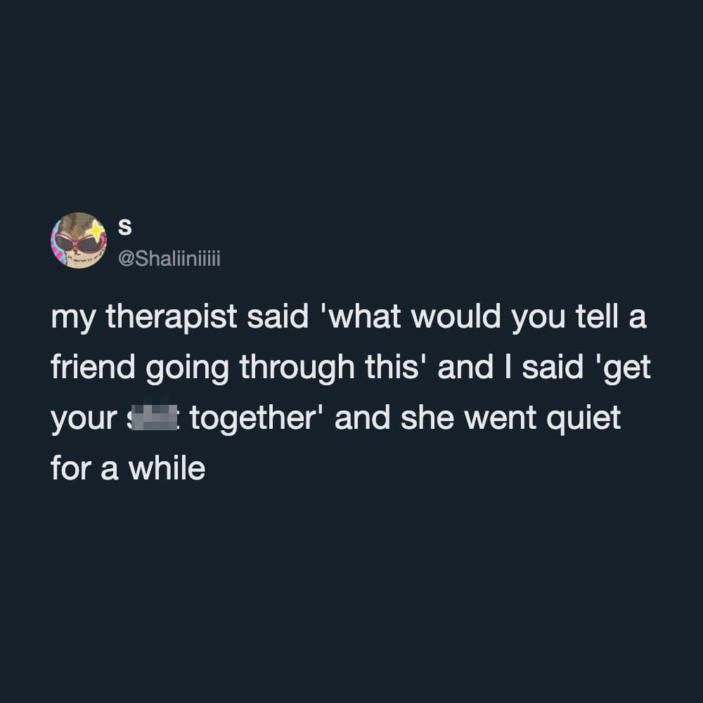 A witty text-based funny meme displays a tweet from user s recounting a therapy session where giving blunt, tough-love advice intended for a friend completely stunned her therapist into silence.