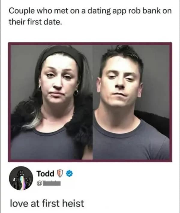 A wild true-crime romantic funny meme showcases the booking mugshots of a couple who robbed a bank on their very first date, playfully captioned by a user as "love at first heist."