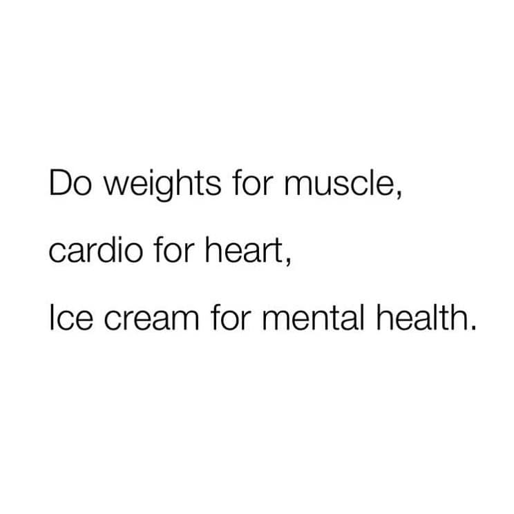 A relatable funny meme with plain text advising weights for muscle, cardio for the heart, and ice cream for mental health.