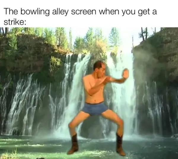 absurd funny meme satirizing the bizarre animations played on bowling alley screens after scoring a strike, depicting a shirtless man in cowboy boots dancing in front of a scenic waterfall.