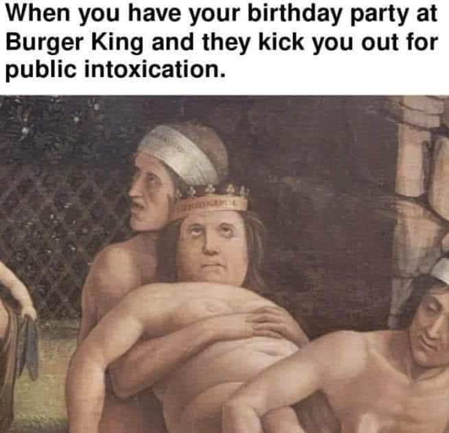 Classical Renaissance painting meme depicting public intoxication after a birthday party at Burger King.