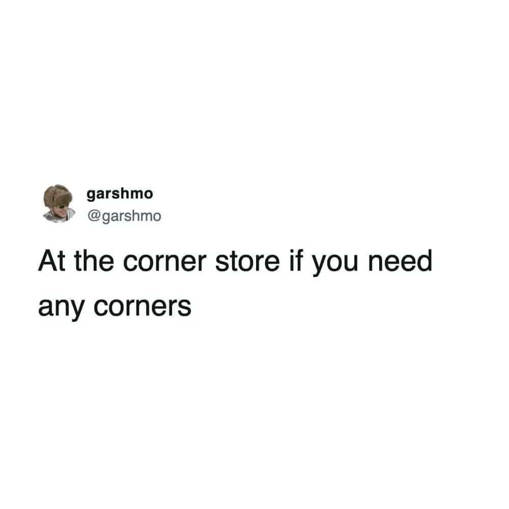 Funny short text meme offering to pick up some actual corners at the corner store.